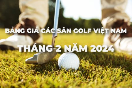 Bảng giá sân golf tháng 2/2024